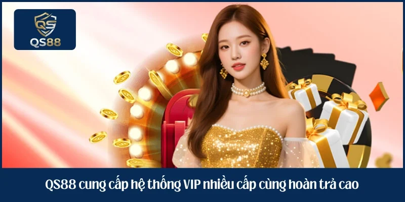 QS88 cung cấp hệ thống VIP nhiều cấp cùng hoàn trả cao