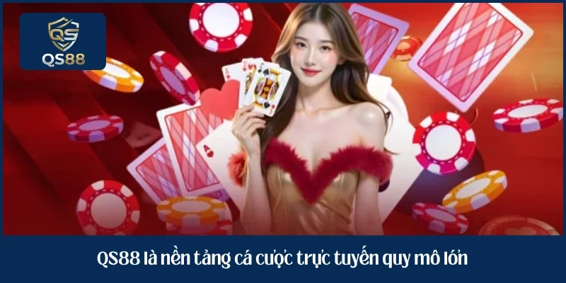QS88 là nền tảng cá cược trực tuyến quy mô lớn