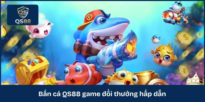 Bắn cá QS88 game đổi thưởng hấp dẫn
