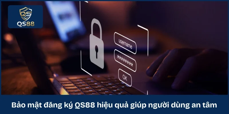 Bảo mật đăng ký QS88 hiệu quả giúp người dùng an tâm
