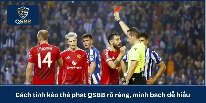 Cách tính kèo thẻ phạt QS88 rõ ràng, minh bạch dễ hiểu