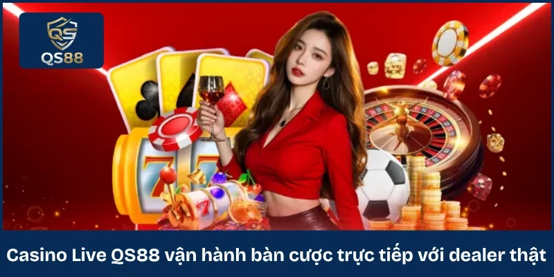 Casino Live QS88 vận hành bàn cược trực tiếp với dealer thật 