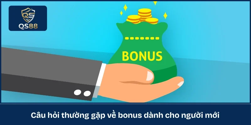 Câu hỏi thường gặp về bonus dành cho người mới 
