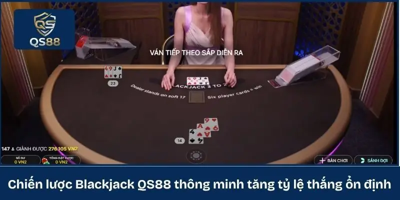 Chiến lược Blackjack QS88 thông minh tăng tỷ lệ thắng ổn định