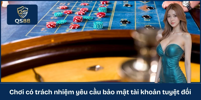Chơi có trách nhiệm yêu cầu bảo mật tài khoản tuyệt đối 
