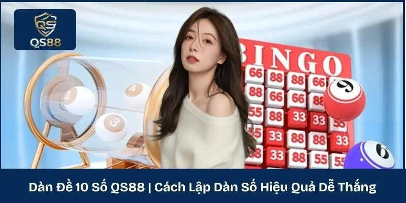 Dàn Đề 10 Số QS88 | Cách Lập Dàn Số Hiệu Quả Dễ Thắng