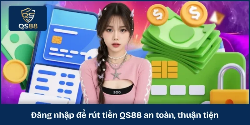 Đăng nhập để rút tiền QS88 an toàn, thuận tiện