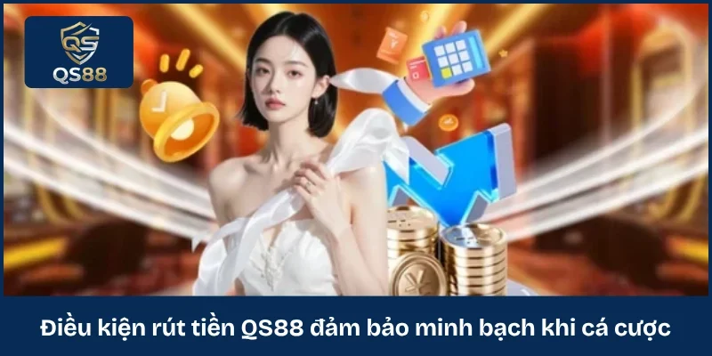 Điều kiện rút tiền QS88 đảm bảo minh bạch khi cá cược