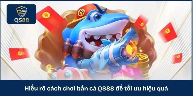 Hiểu rõ cách chơi bắn cá QS88 để tối ưu hiệu quả