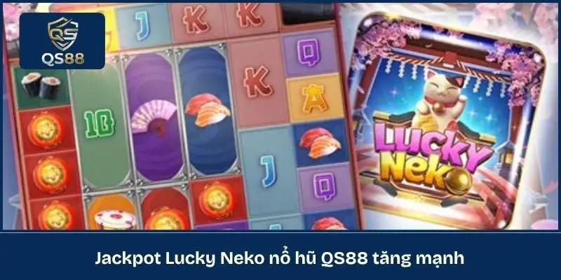 Jackpot Lucky Neko nổ hũ QS88 tăng mạnh 