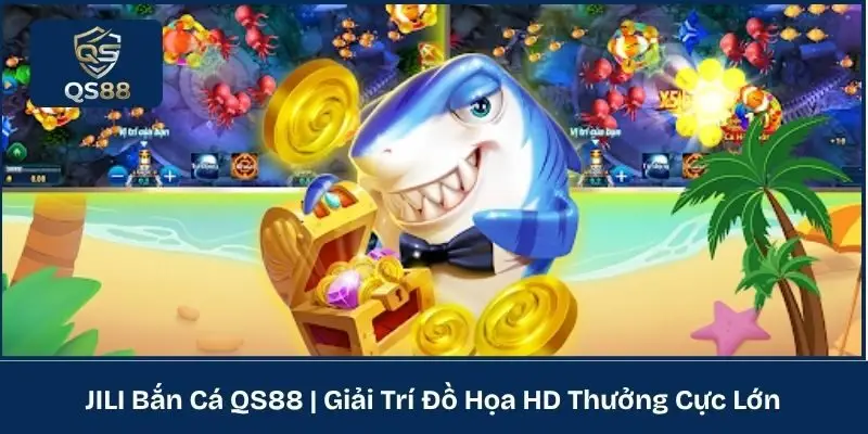 JILI Bắn Cá QS88 | Giải Trí Đồ Họa HD Thưởng Cực Lớn