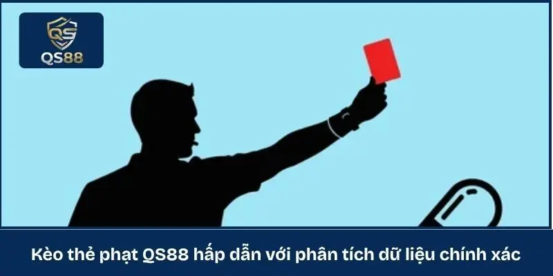 Kèo thẻ phạt QS88 hấp dẫn với phân tích dữ liệu chính xác