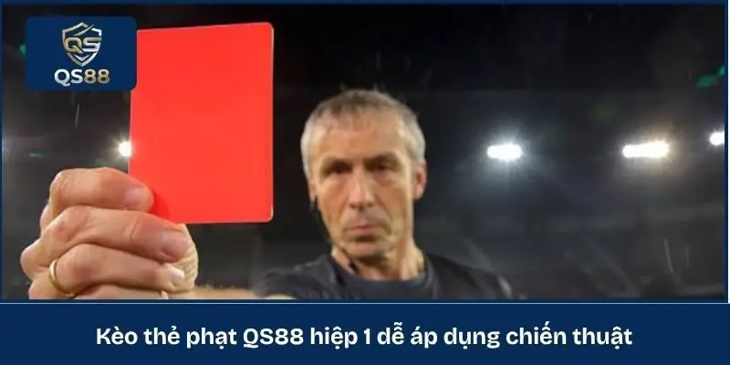 Kèo thẻ phạt QS88 hiệp 1 dễ áp dụng chiến thuật