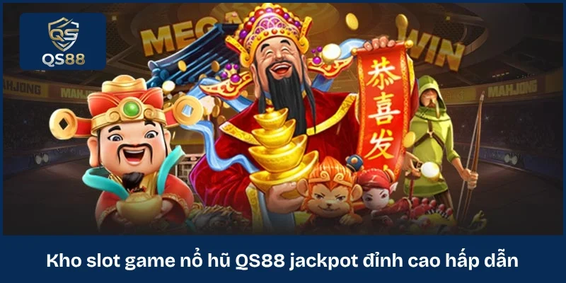 Kho slot game nổ hũ QS88 jackpot đỉnh cao hấp dẫn 