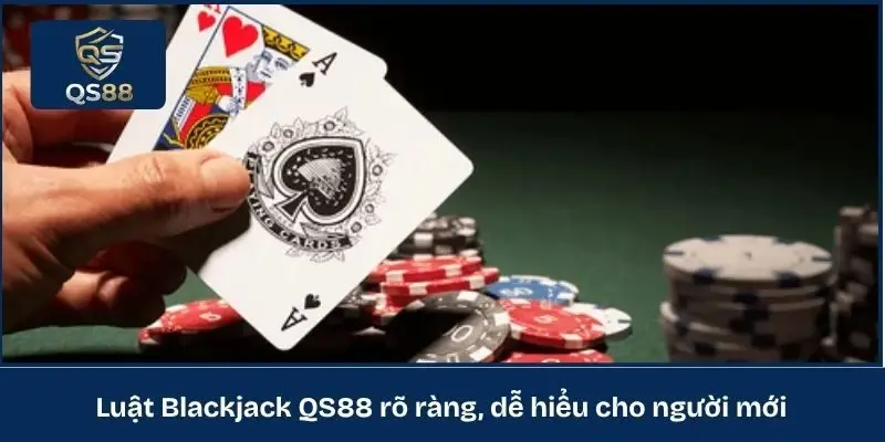 Luật Blackjack QS88 rõ ràng, dễ hiểu cho người mới