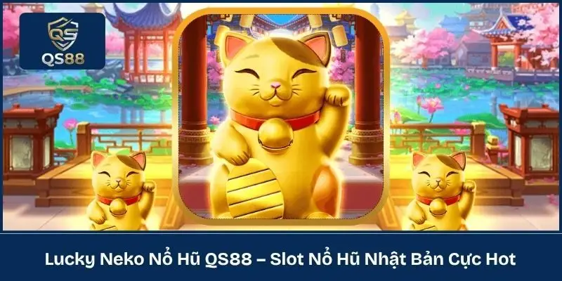 Lucky Neko Nổ Hũ QS88 – Slot Nổ Hũ Nhật Bản Cực Hot 