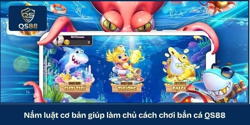 Nắm luật cơ bản giúp làm chủ cách chơi bắn cá QS88