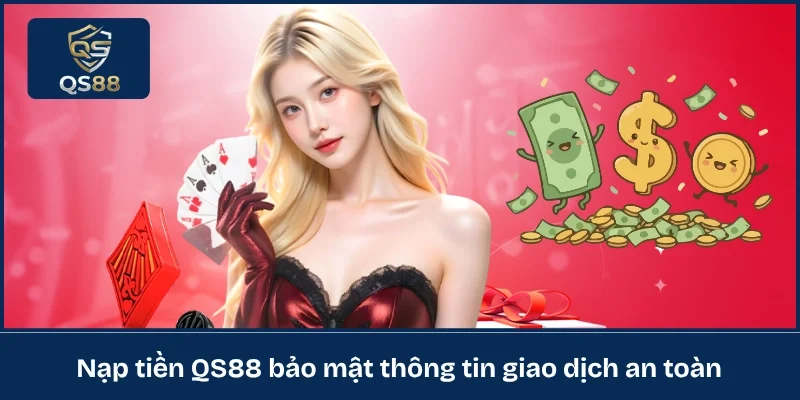 Nạp tiền QS88 bảo mật thông tin giao dịch an toàn 