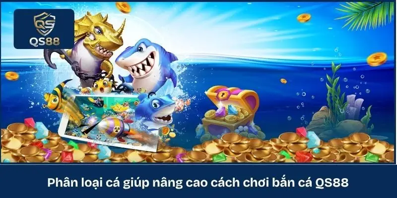 Phân loại cá giúp nâng cao cách chơi bắn cá QS88