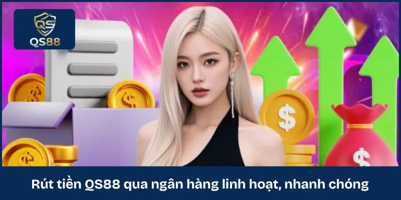 Rút tiền QS88 qua ngân hàng linh hoạt, nhanh chóng