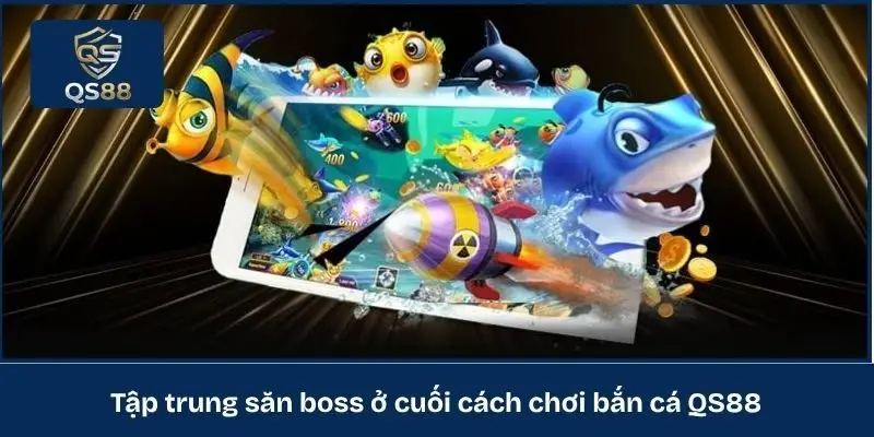 Tập trung săn boss ở cuối cách chơi bắn cá QS88