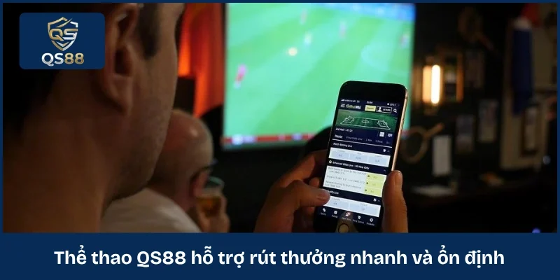 Thể thao QS88 hỗ trợ rút thưởng nhanh và ổn định 