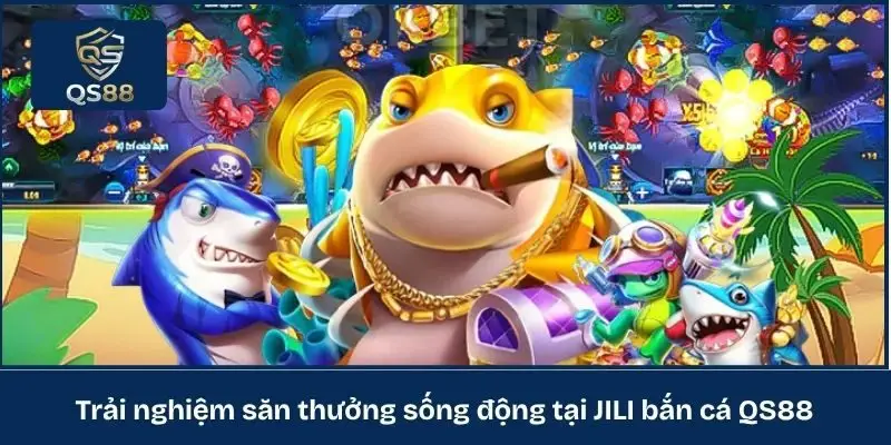 Trải nghiệm săn thưởng sống động tại JILI bắn cá QS88