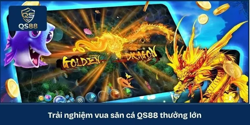 Trải nghiệm vua săn cá QS88 thưởng lớn