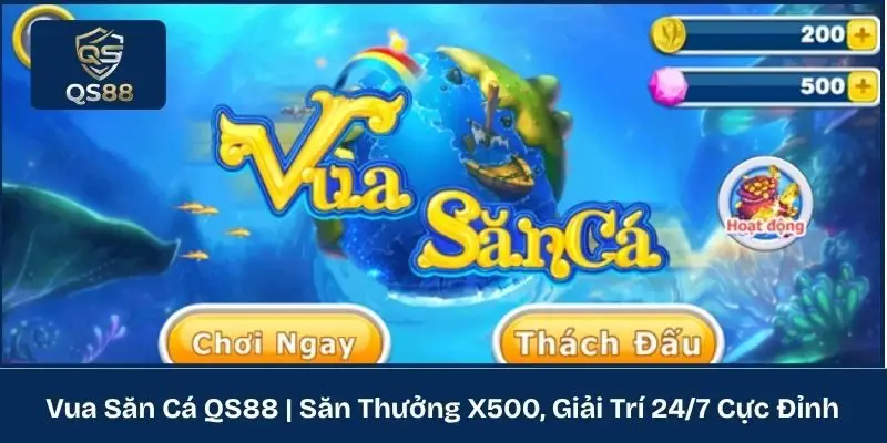 Vua Săn Cá QS88 | Săn Thưởng X500, Giải Trí 24/7 Cực Đỉnh
