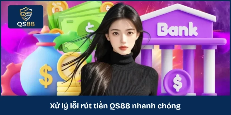 Xử lý lỗi rút tiền QS88 nhanh chóng